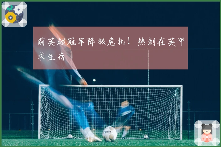 前英超冠军降级危机！热刺在英甲求生存