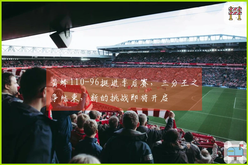 黄蜂110-96挺进季后赛，三分王之争结束，新的挑战即将开启