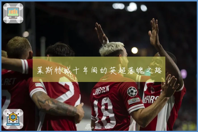 莱斯特城十年间的英超落魄之路